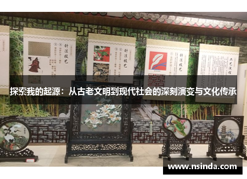探索我的起源：从古老文明到现代社会的深刻演变与文化传承